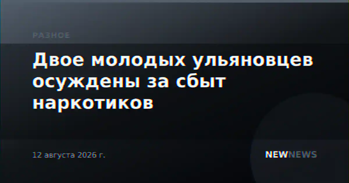 Двое молодых ульяновцев осуждены за сбыт наркотиков
