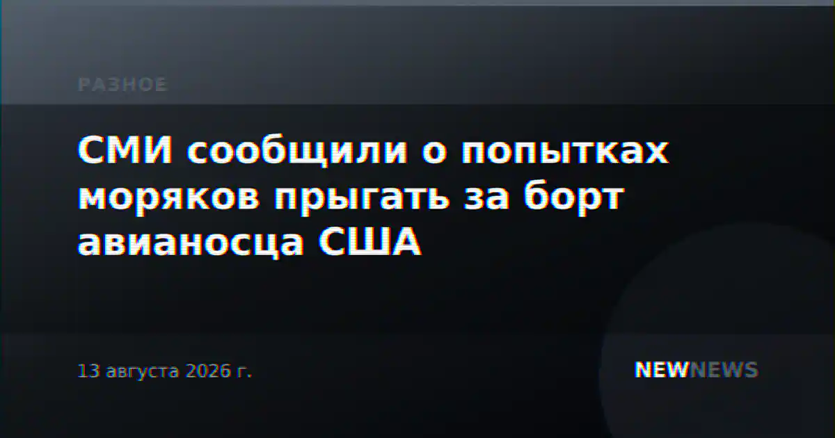 СМИ сообщили о попытках моряков прыгать за борт авианосца США