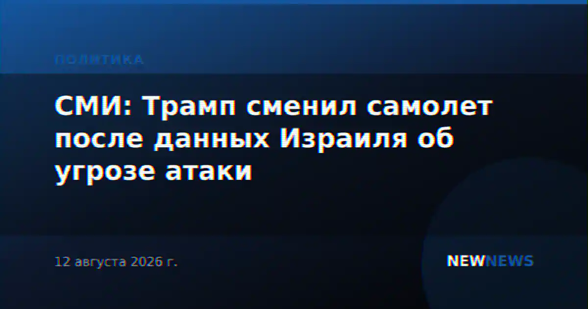 СМИ: Трамп сменил самолет после данных Израиля об угрозе атаки