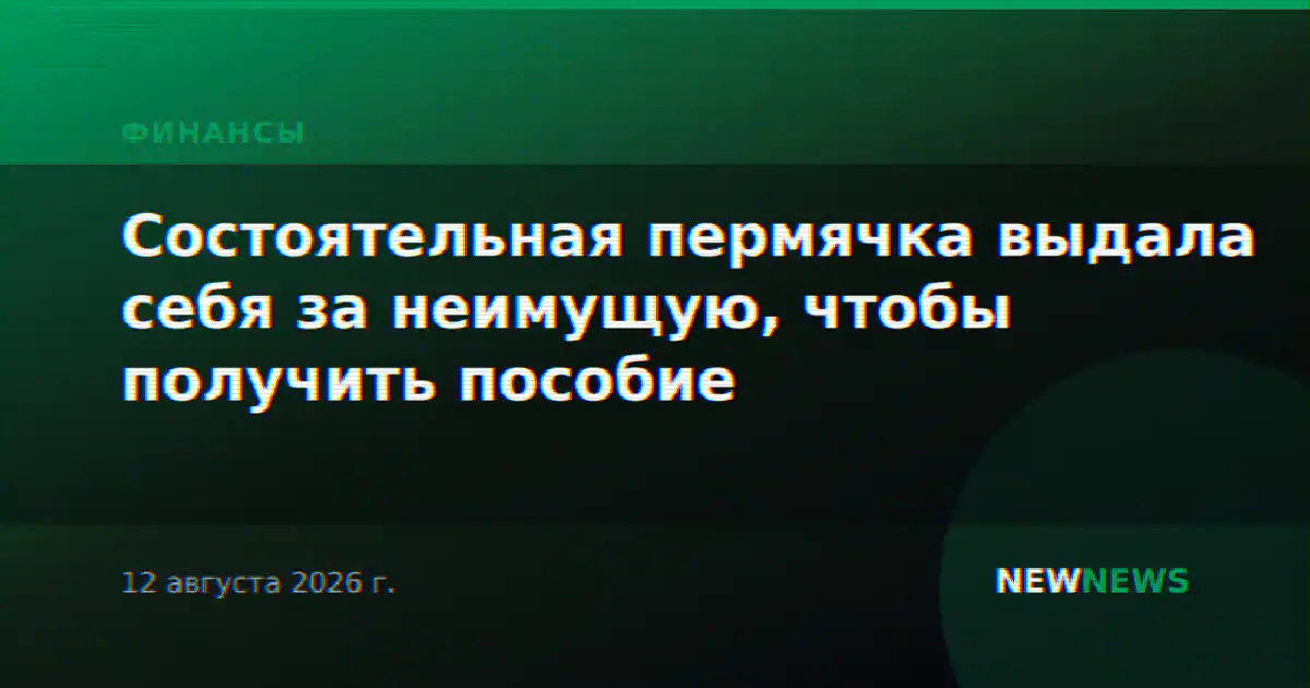 Состоятельная пермячка выдала себя за неимущую, чтобы получить пособие