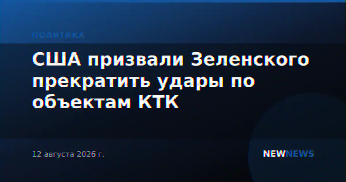 США призвали Зеленского прекратить удары по объектам КТК