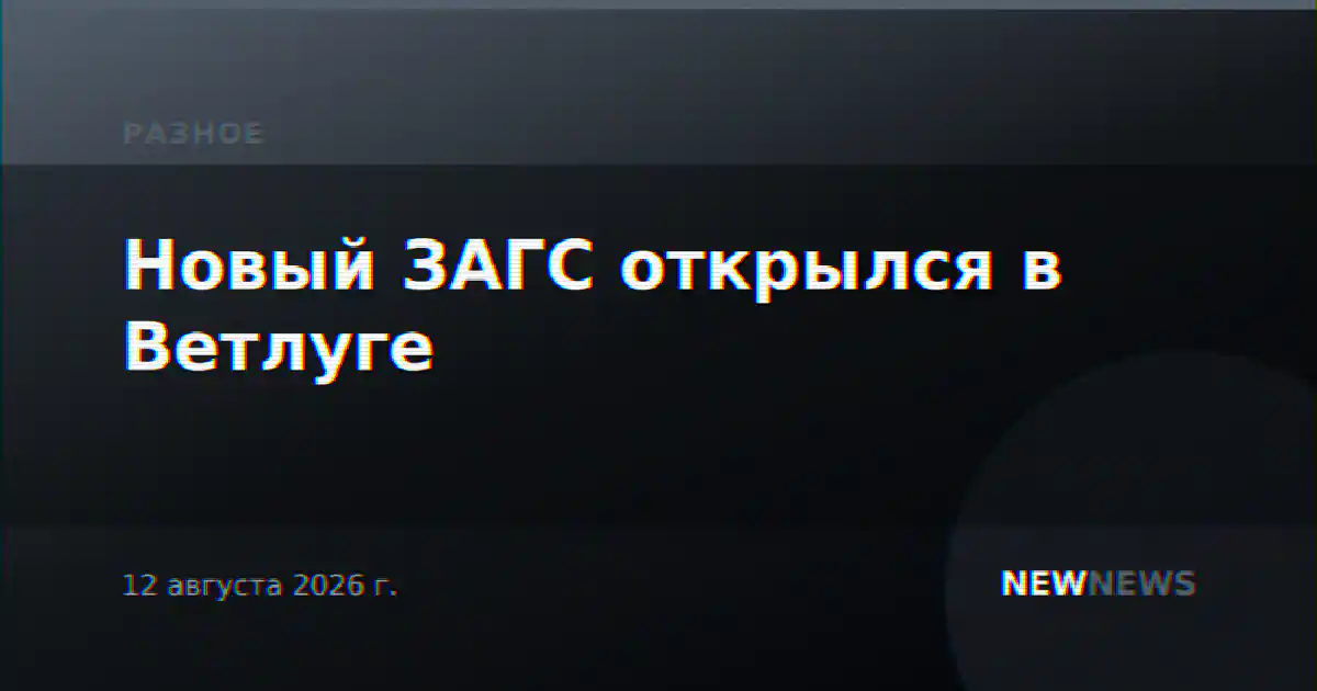 Новый ЗАГС открылся в Ветлуге