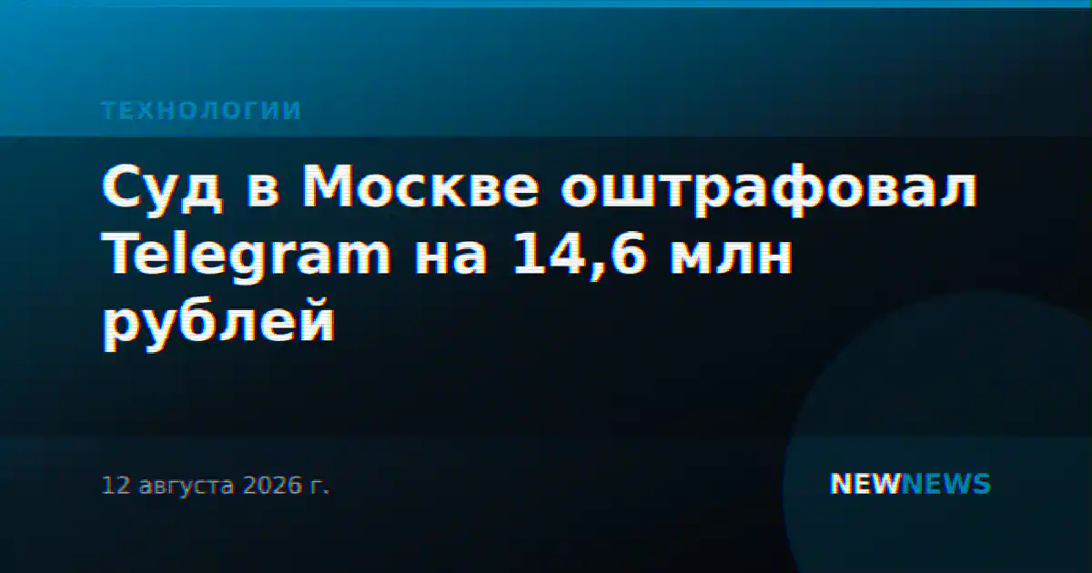Суд в Москве оштрафовал Telegram на 14,6 млн рублей