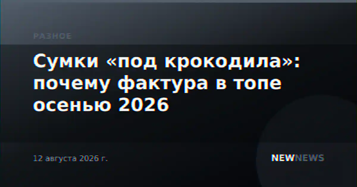 Сумки «под крокодила»: почему фактура в топе осенью 2026