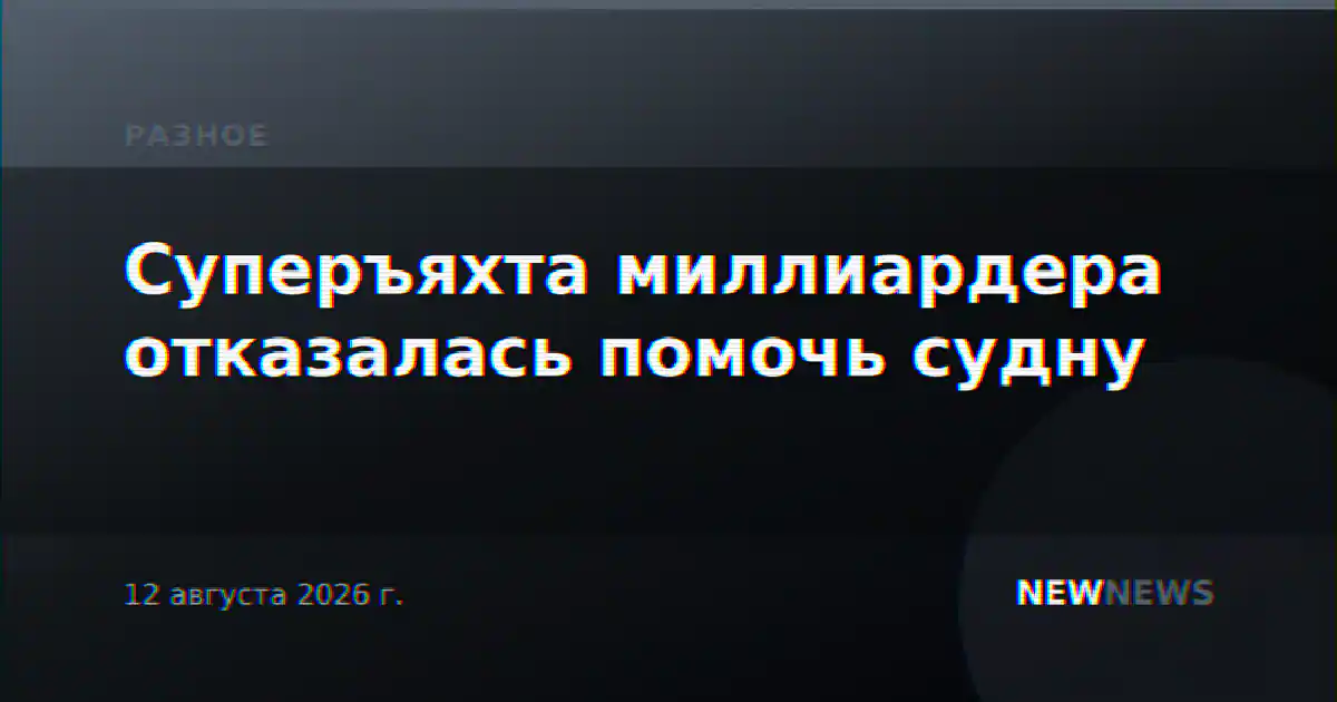 Суперъяхта миллиардера отказалась помочь судну