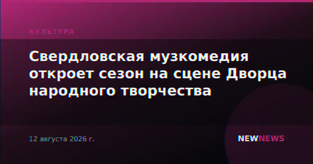 Свердловская музкомедия откроет сезон на сцене Дворца народного творчества