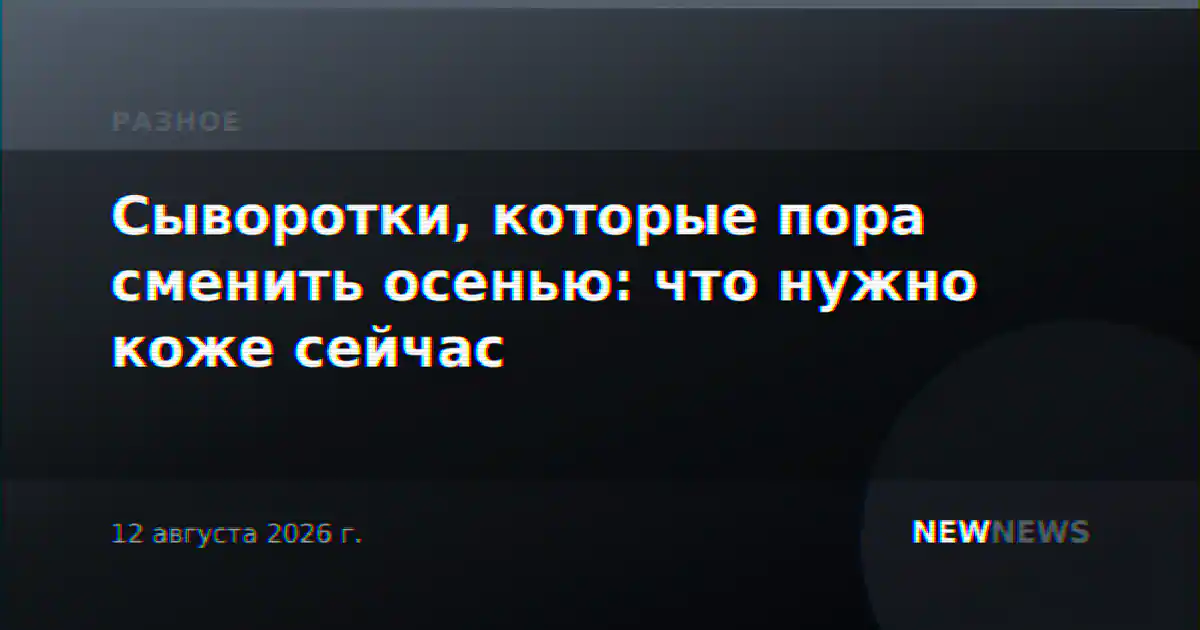 Сыворотки, которые пора сменить осенью: что нужно коже сейчас