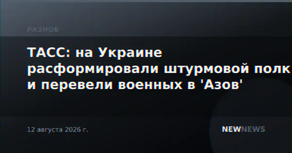 ТАСС: на Украине расформировали штурмовой полк и перевели военных в 'Азов'