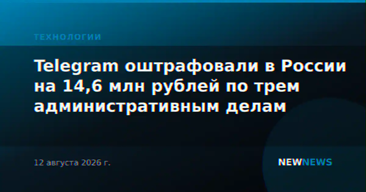 Telegram оштрафовали в России на 14,6 млн рублей по трем административным делам