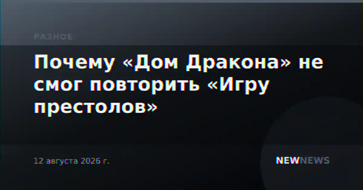 Почему «Дом Дракона» не смог повторить «Игру престолов»