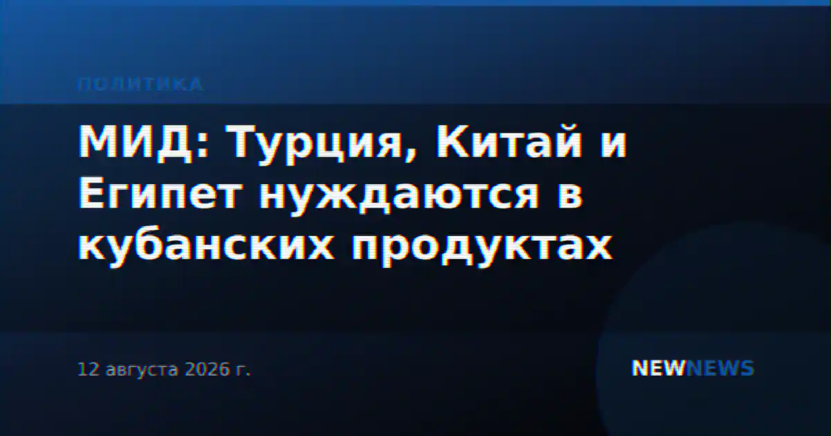 МИД: Турция, Китай и Египет нуждаются в кубанских продуктах
