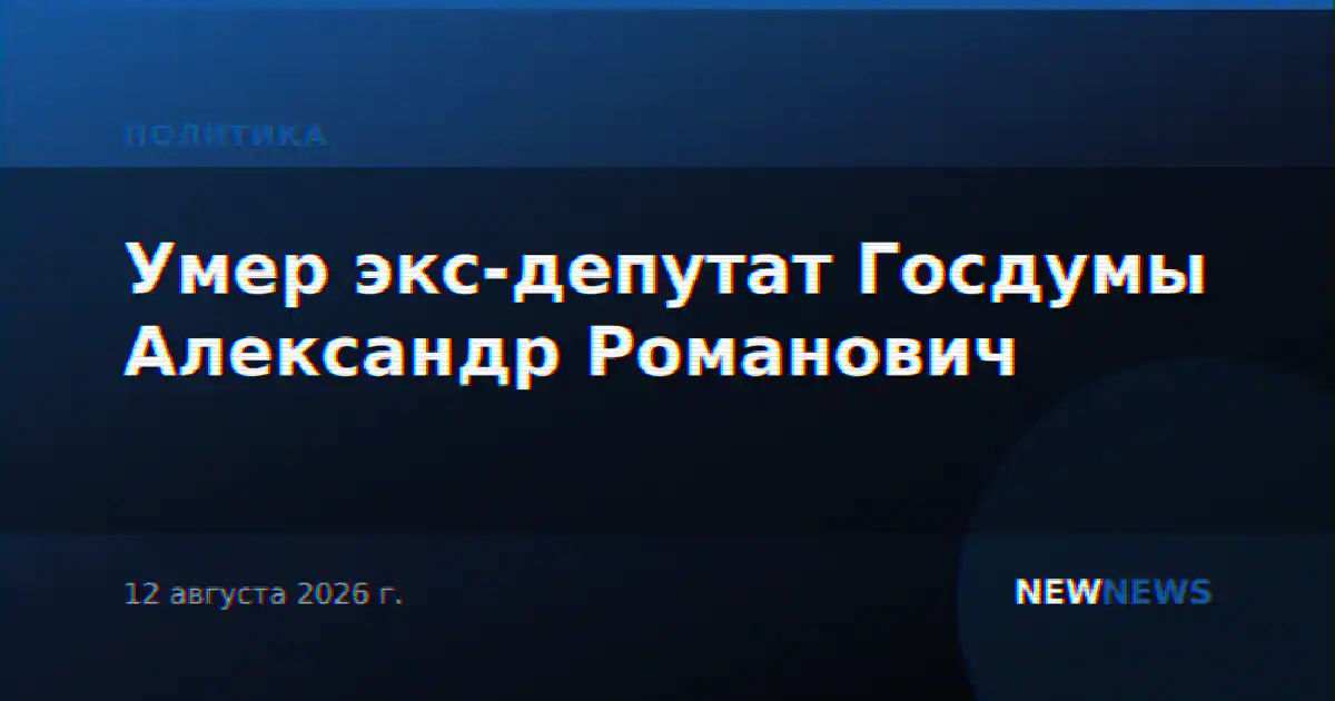 Умер экс-депутат Госдумы Александр Романович