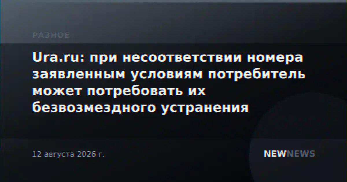 Ura.ru: при несоответствии номера заявленным условиям потребитель может потребовать их безвозмездного устранения
