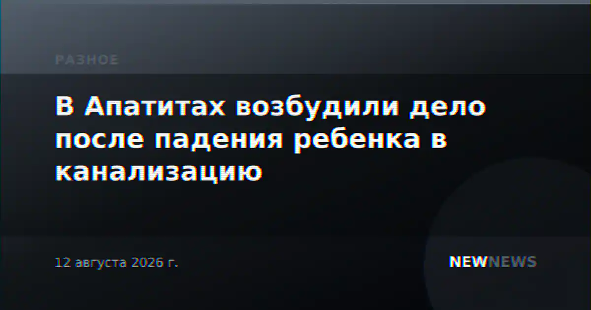В Апатитах возбудили дело после падения ребенка в канализацию