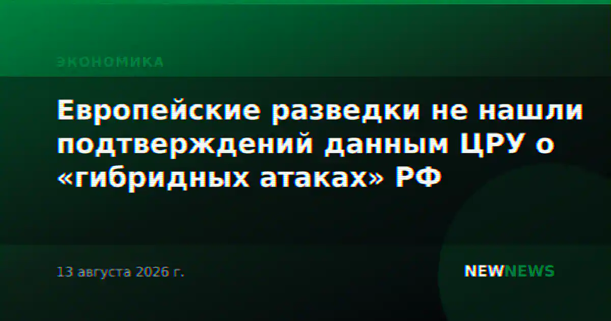 Европейские разведки не нашли подтверждений данным ЦРУ о «гибридных атаках» РФ