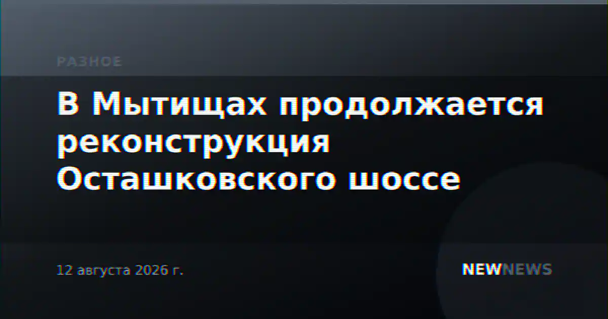 В Мытищах продолжается реконструкция Осташковского шоссе