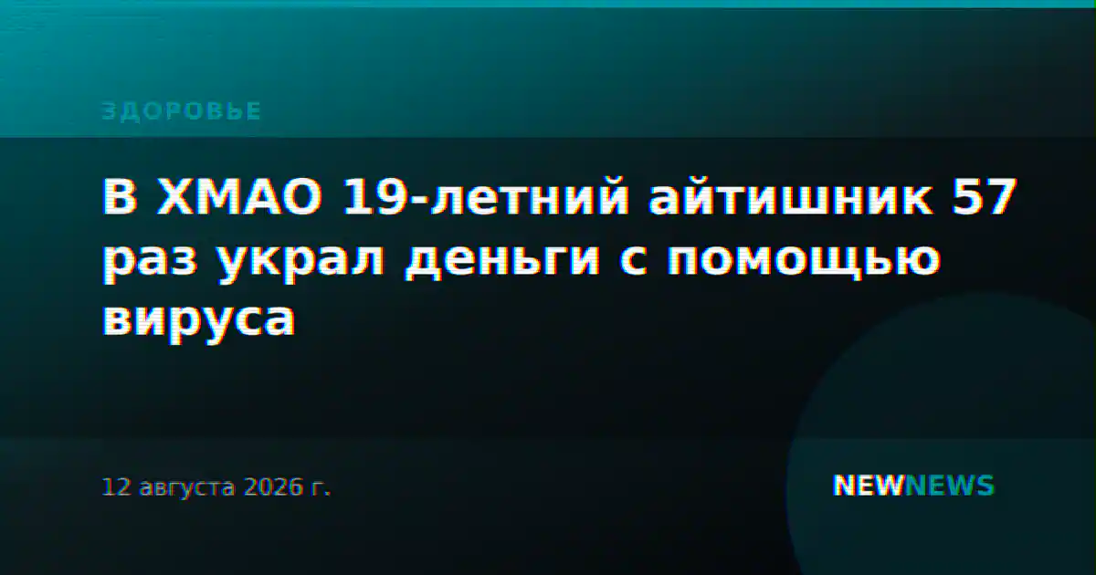 В ХМАО 19-летний айтишник 57 раз украл деньги с помощью вируса