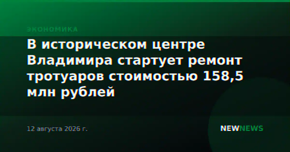 В историческом центре Владимира стартует ремонт тротуаров стоимостью 158,5 млн рублей