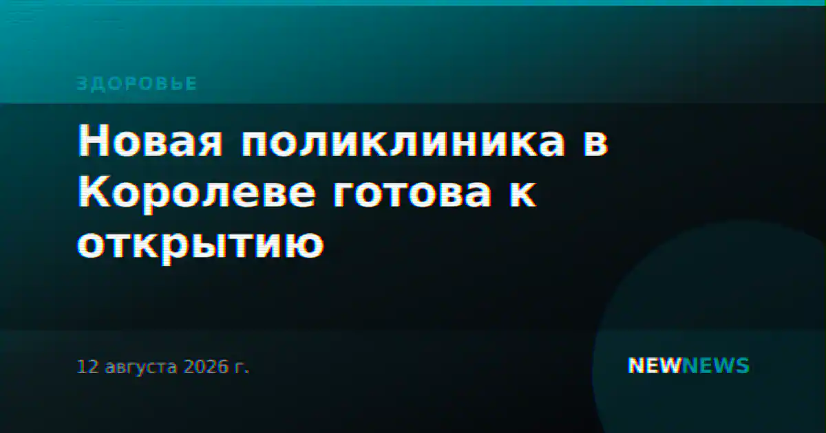 Новая поликлиника в Королеве готова к открытию