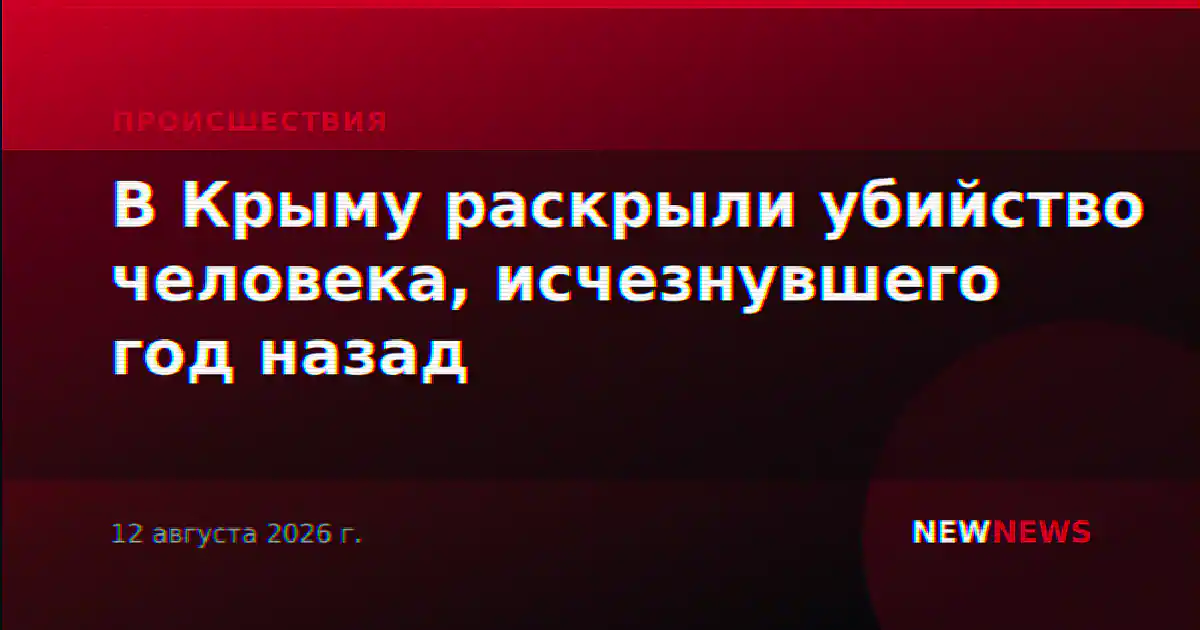 В Крыму раскрыли убийство человека, исчезнувшего год назад