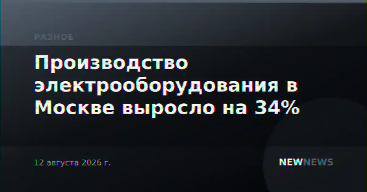 Производство электрооборудования в Москве выросло на 34%