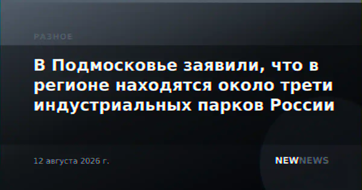 В Подмосковье заявили, что в регионе находятся около трети индустриальных парков России