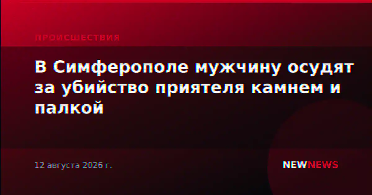 В Симферополе мужчину осудят за убийство приятеля камнем и палкой