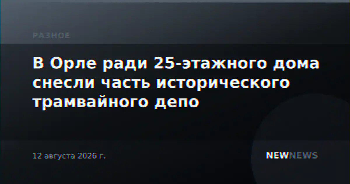 В Орле ради 25-этажного дома снесли часть исторического трамвайного депо
