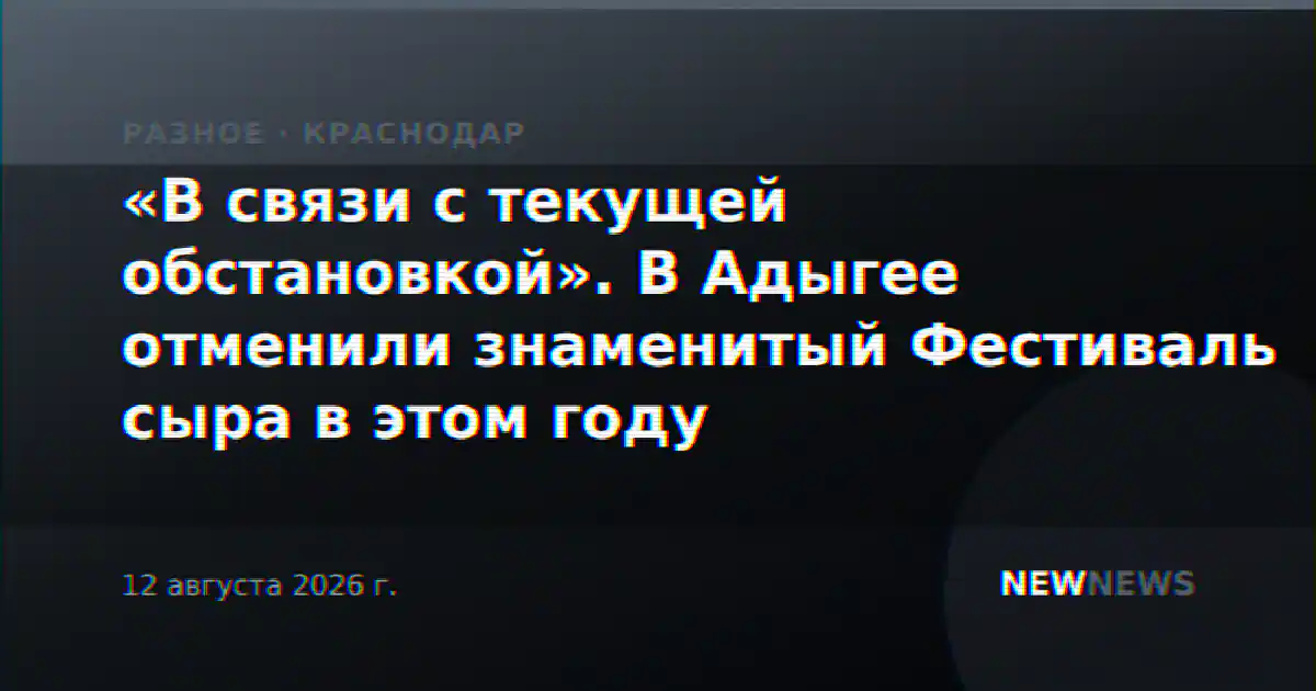 «В связи с текущей обстановкой». В Адыгее отменили знаменитый Фестиваль сыра в этом году