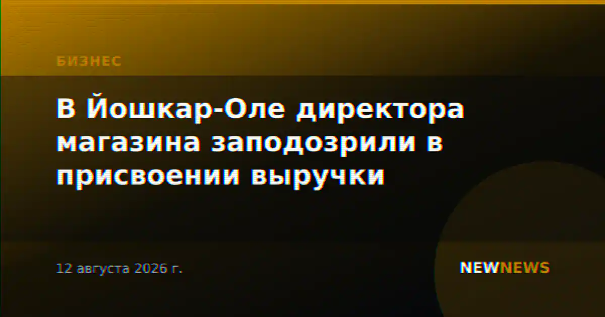 В Йошкар-Оле директора магазина заподозрили в присвоении выручки