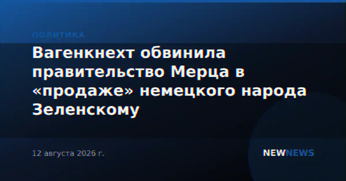 Вагенкнехт обвинила правительство Мерца в «продаже» немецкого народа Зеленскому