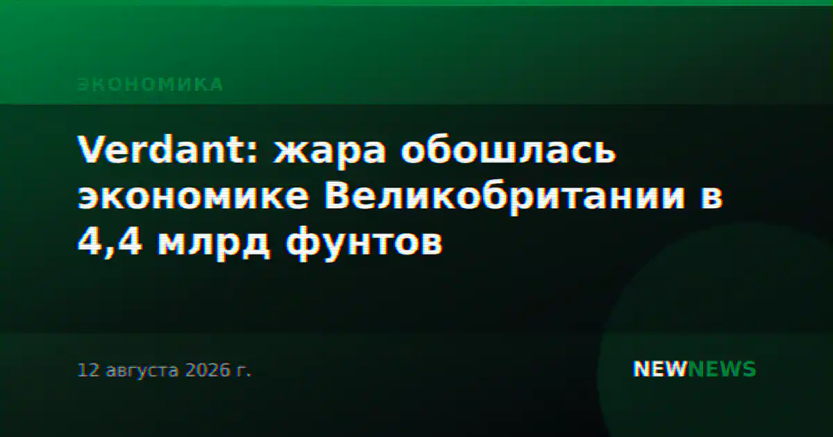 Verdant: жара обошлась экономике Великобритании в 4,4 млрд фунтов