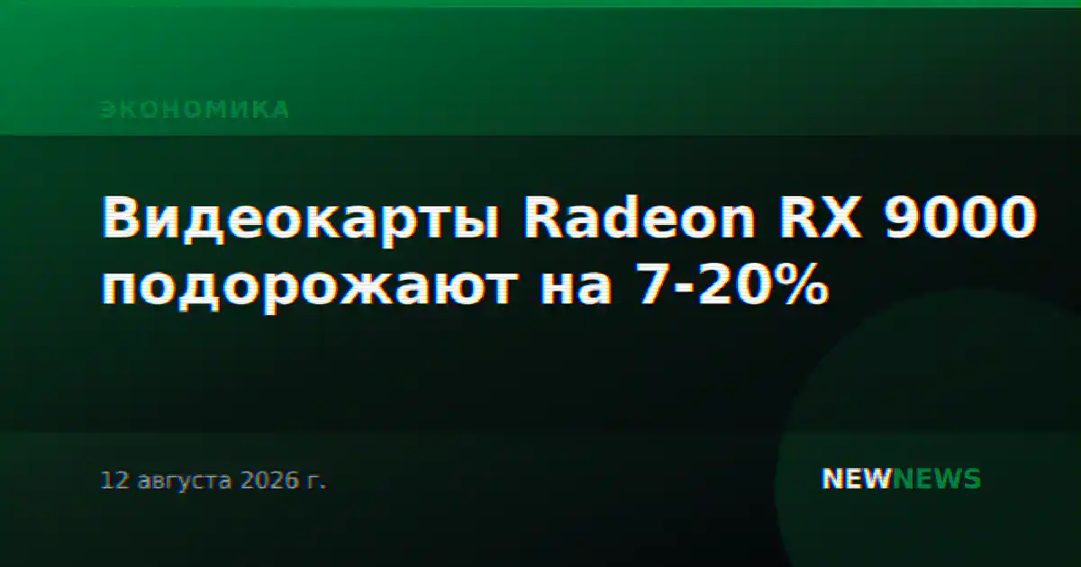 Видеокарты Radeon RX 9000 подорожают на 7-20%
