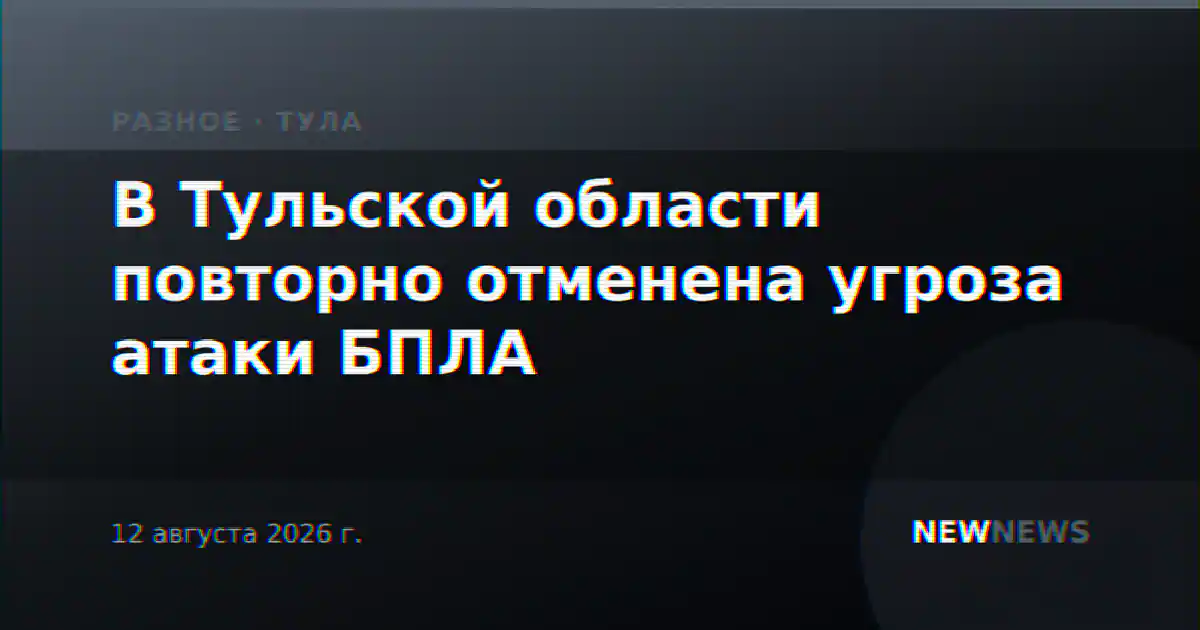 В Тульской области повторно отменена угроза атаки БПЛА