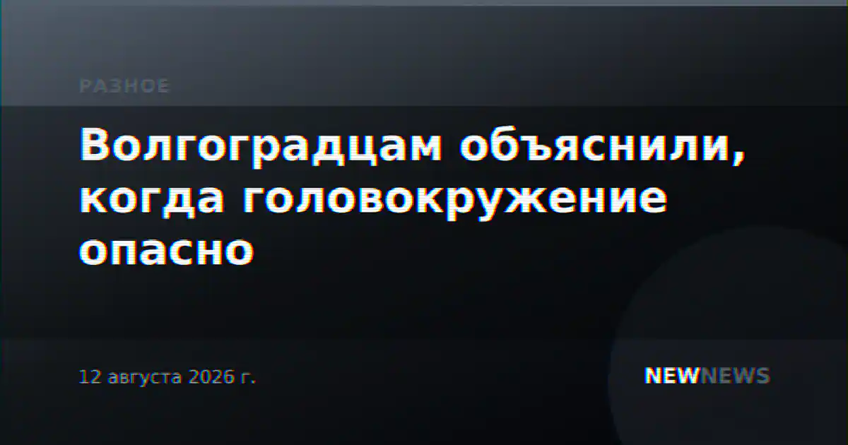 Волгоградцам объяснили, когда головокружение опасно