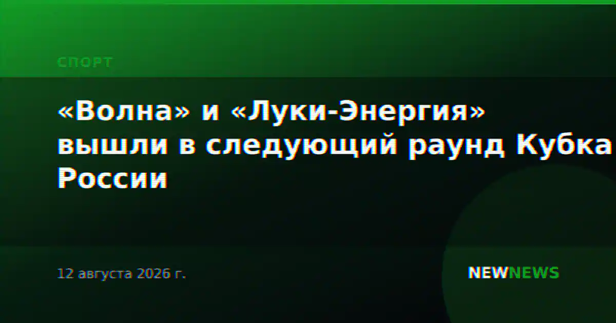 «Волна» и «Луки-Энергия» вышли в следующий раунд Кубка России