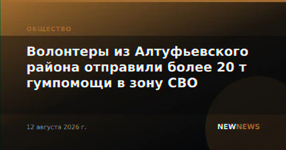 Волонтеры из Алтуфьевского района отправили более 20 т гумпомощи в зону СВО