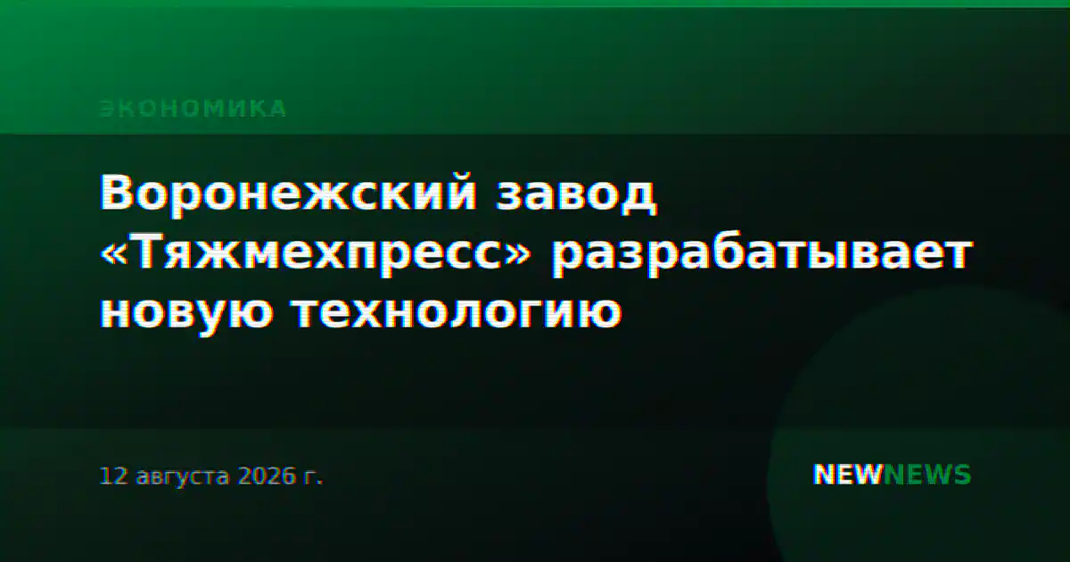 Воронежский завод «Тяжмехпресс» разрабатывает новую технологию