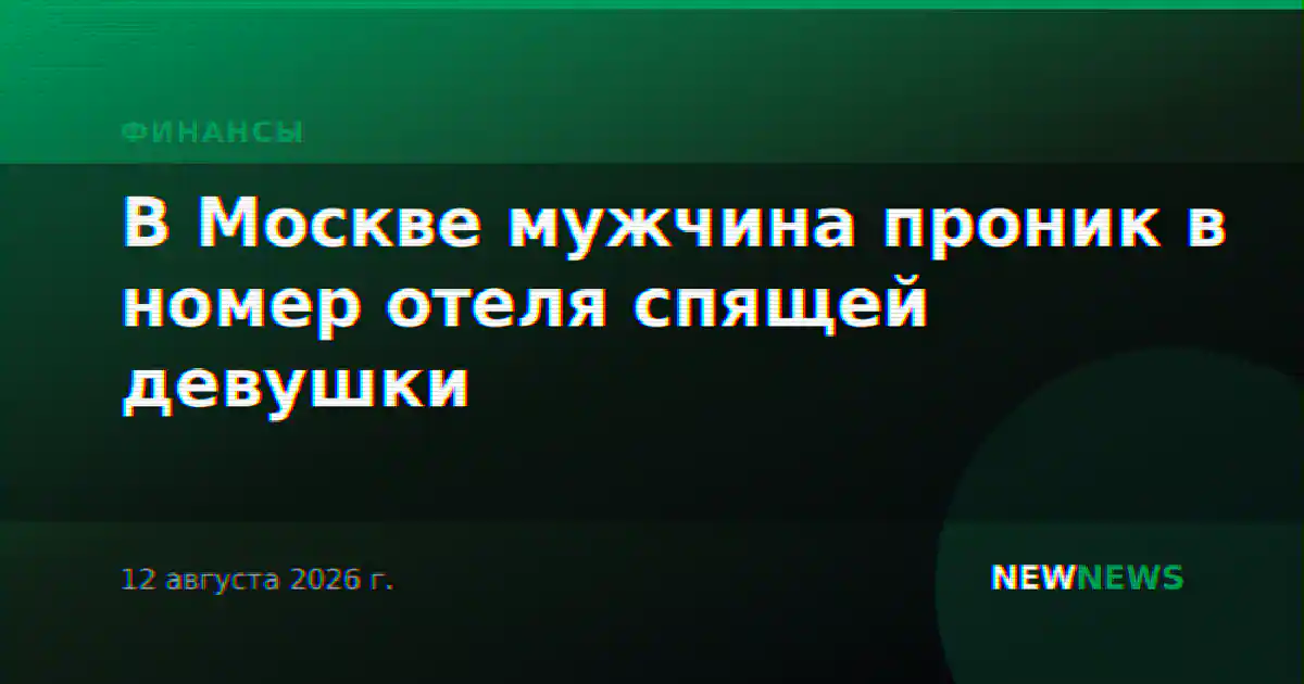 В Москве мужчина проник в номер отеля спящей девушки
