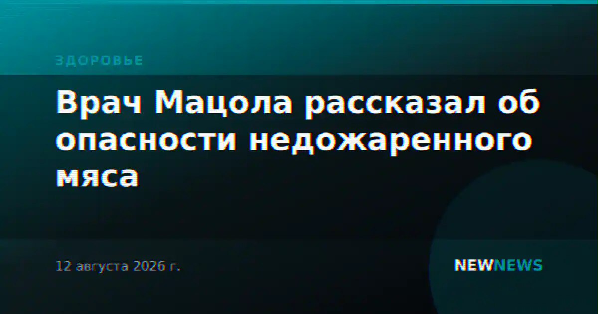 Врач Мацола рассказал об опасности недожаренного мяса