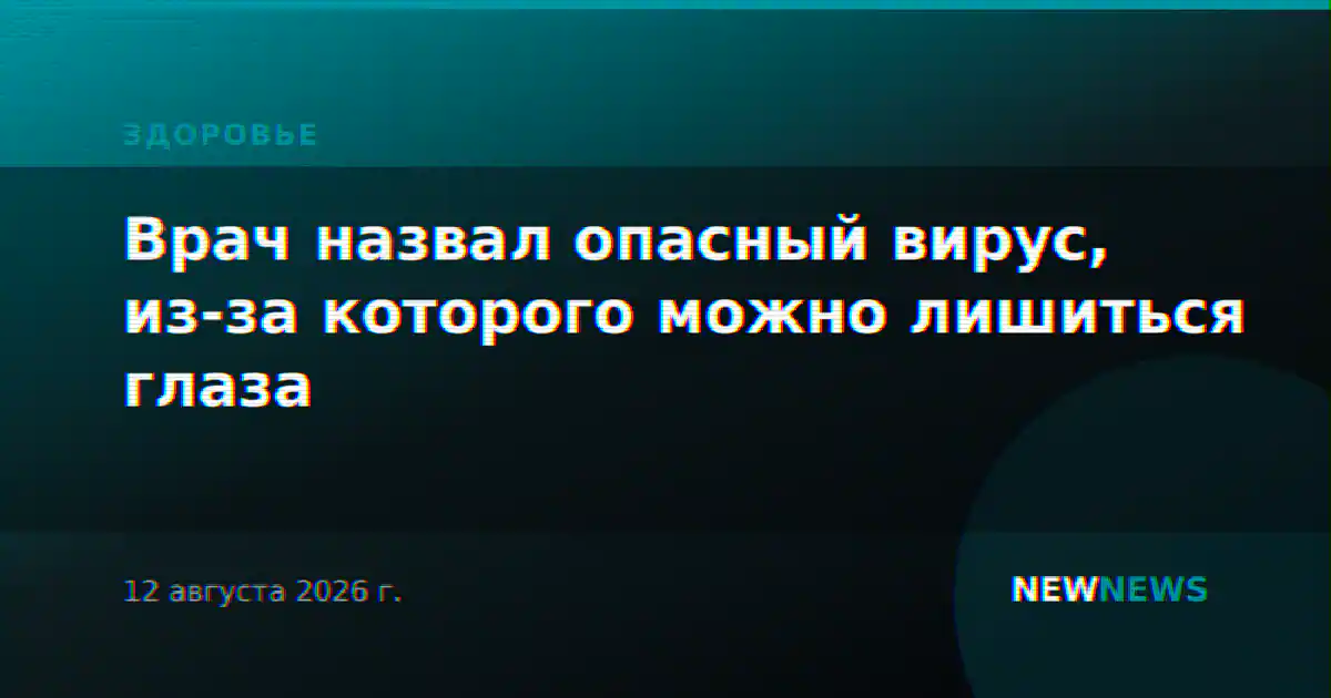 Врач назвал опасный вирус, из-за которого можно лишиться глаза