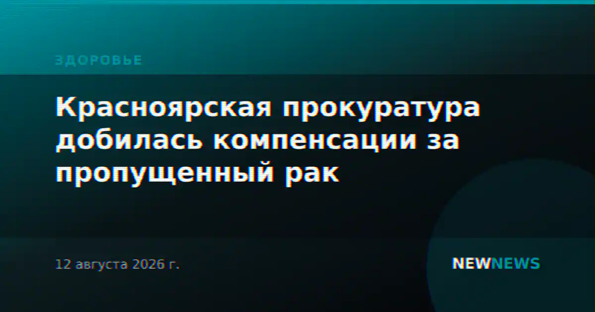 Красноярская прокуратура добилась компенсации за пропущенный рак