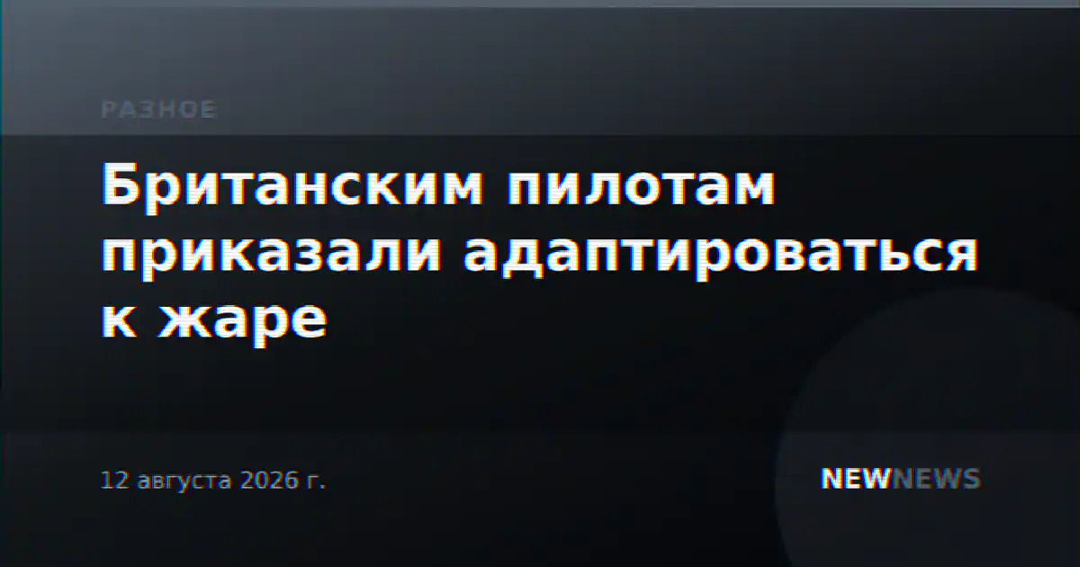 Британским пилотам приказали адаптироваться к жаре