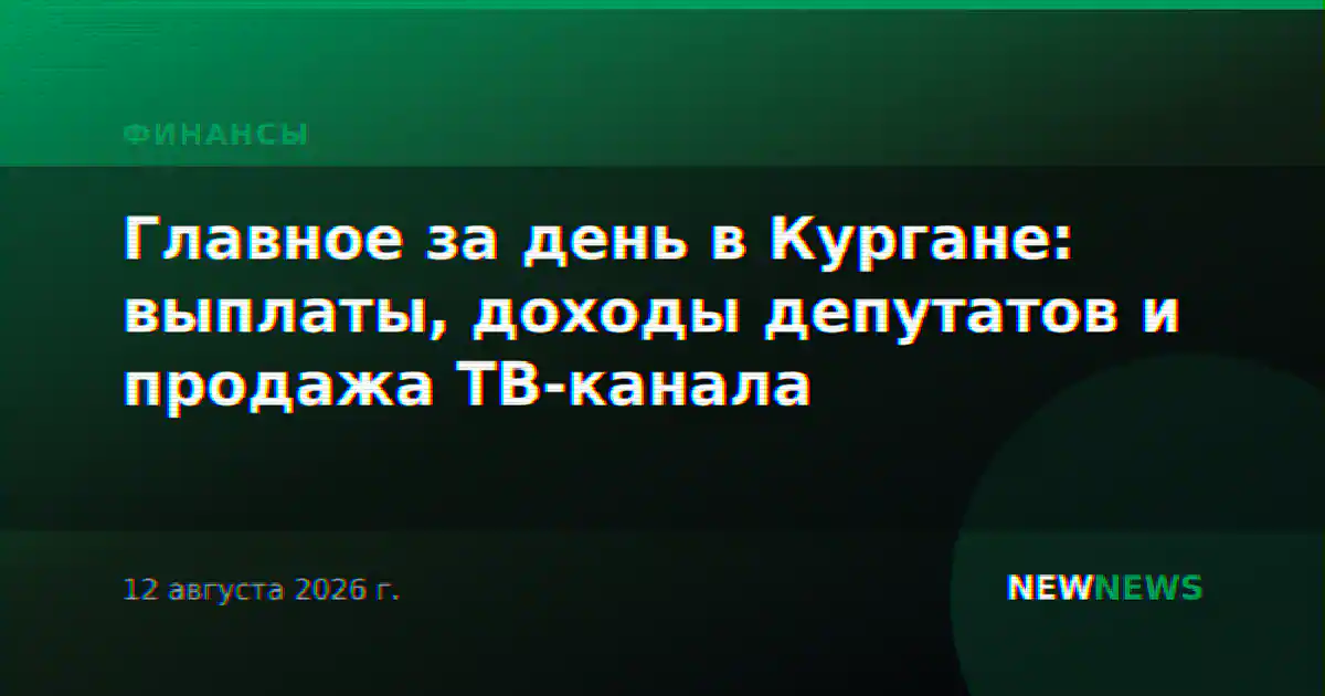 Главное за день в Кургане: выплаты, доходы депутатов и продажа ТВ-канала