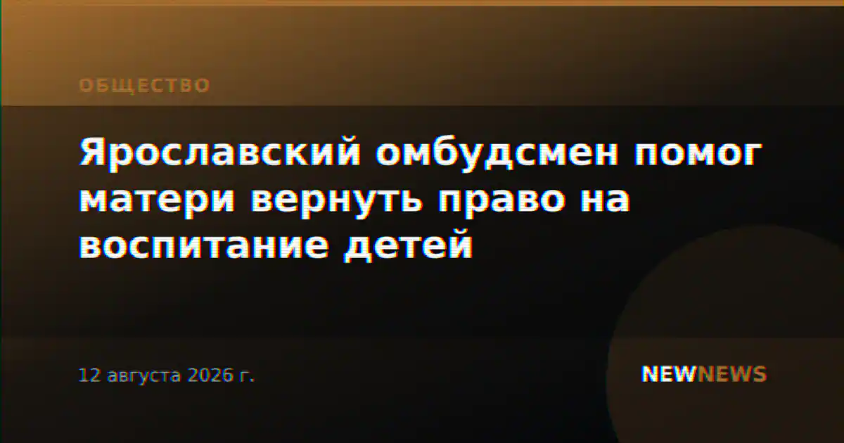 Ярославский омбудсмен помог матери вернуть право на воспитание детей