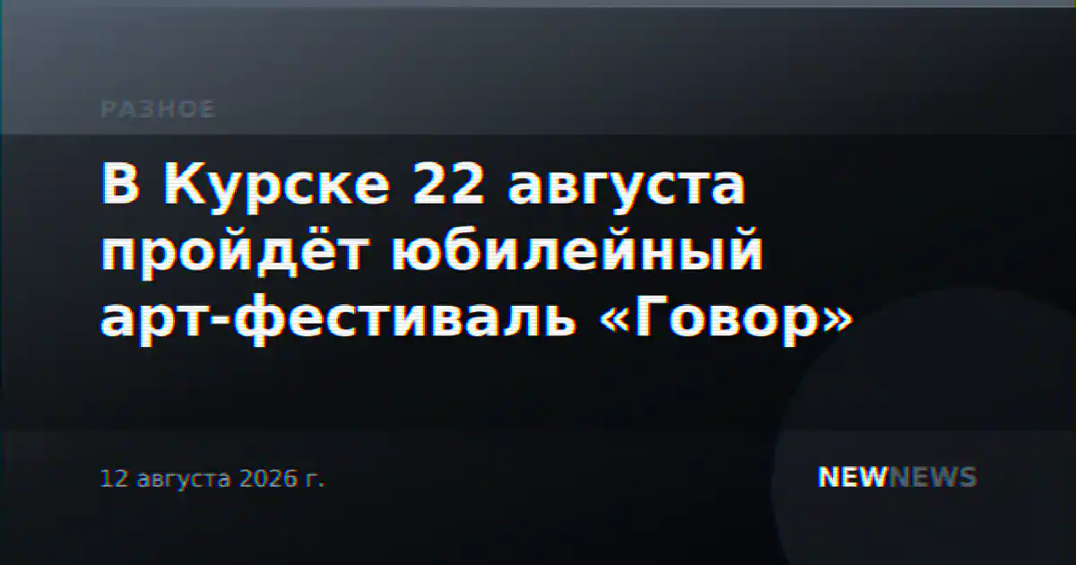 В Курске 22 августа пройдёт юбилейный арт-фестиваль «Говор»