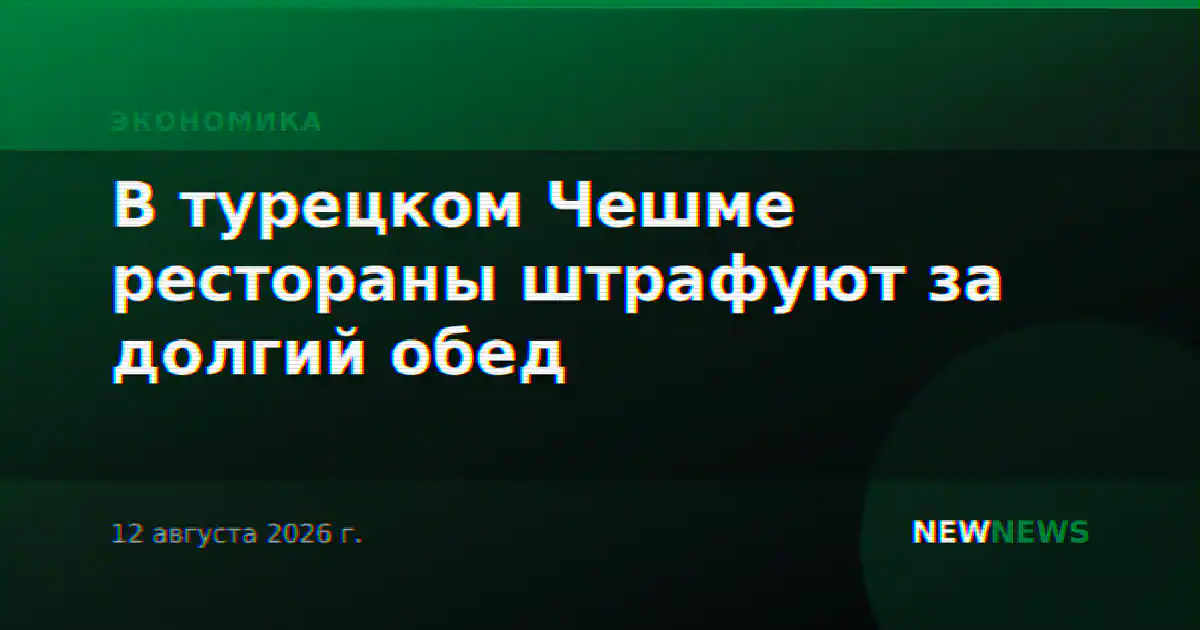 В турецком Чешме рестораны штрафуют за долгий обед