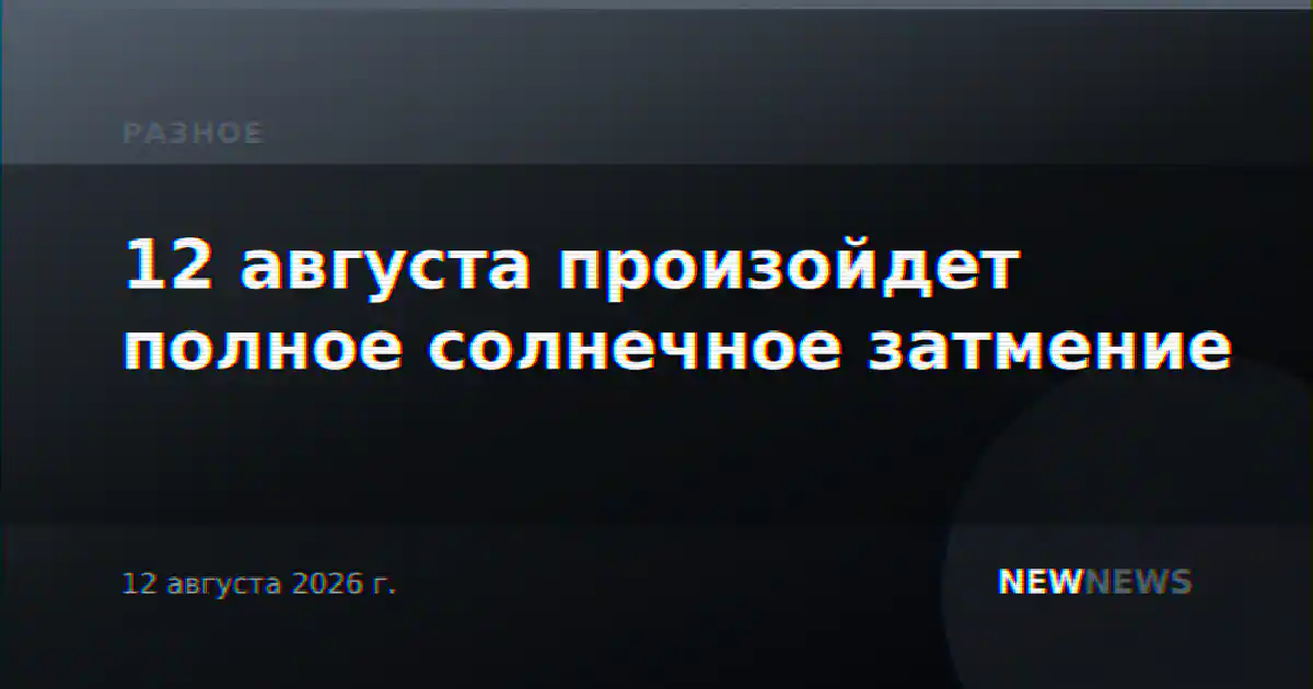 12 августа произойдет полное солнечное затмение