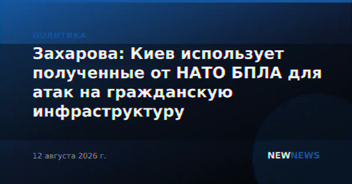 Захарова: Киев использует полученные от НАТО БПЛА для атак на гражданскую инфраструктуру