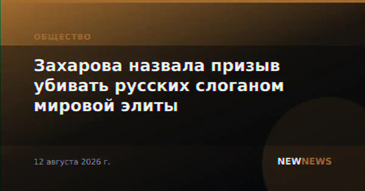 Захарова назвала призыв убивать русских слоганом мировой элиты